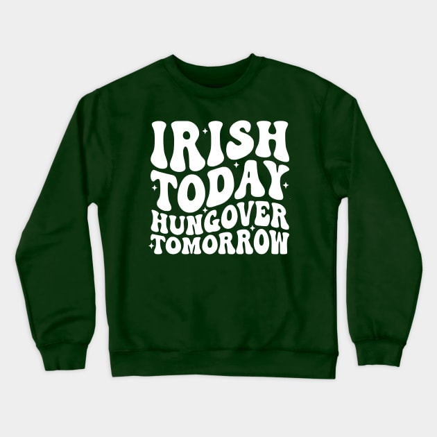 Irish Today Hungover Tomorrow Crewneck Sweatshirt by John white